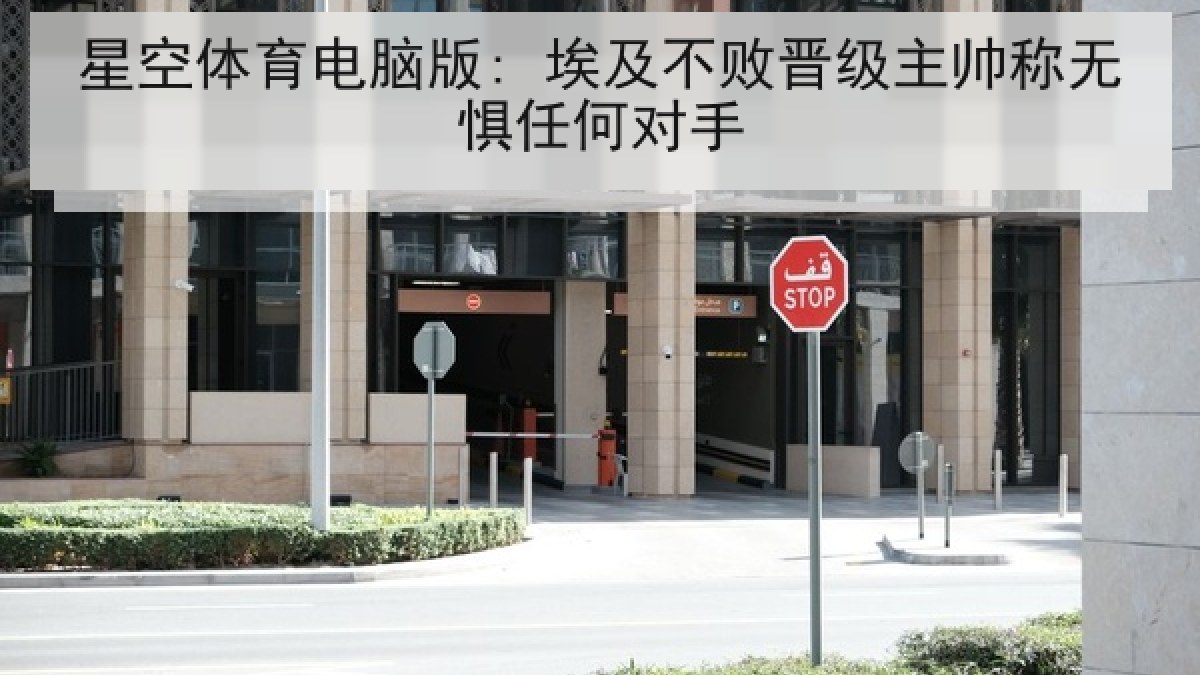 星空体育电脑版: 埃及不败晋级主帅称无惧任何对手