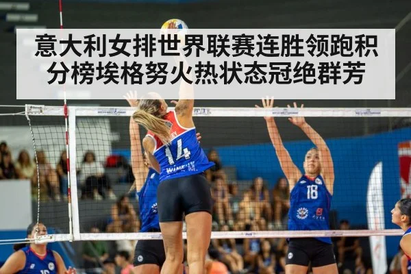 意大利女排世界联赛连胜领跑积分榜埃格努火热状态冠绝群芳