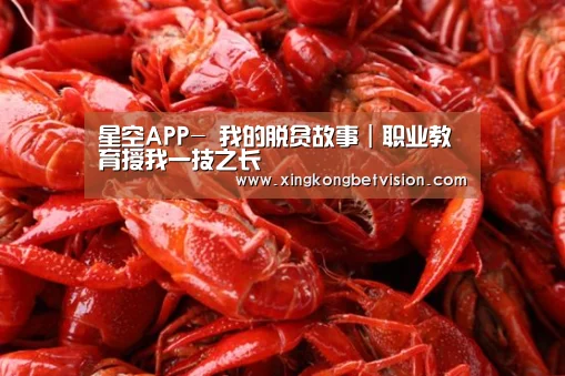 星空APP-
我的脱贫故事｜职业教育授我一技之长